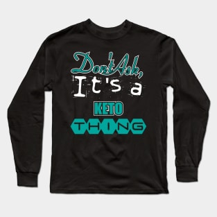 Don't Ask, It's a Keto Thing Long Sleeve T-Shirt